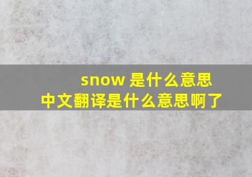 snow 是什么意思中文翻译是什么意思啊了